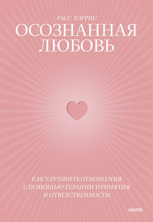 Эксмо Расс Хэррис "Осознанная любовь. Как улучшить отношения с помощью терапии принятия и ответственности" 383422 978-5-00214-035-0 