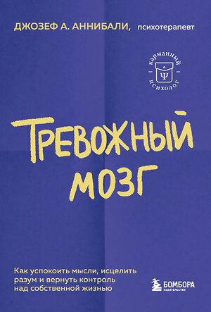 Эксмо Джозеф А. Аннибали "Тревожный мозг. Как успокоить мысли, исцелить разум и вернуть контроль над собственной жизнью" 383427 978-5-04-184272-7 