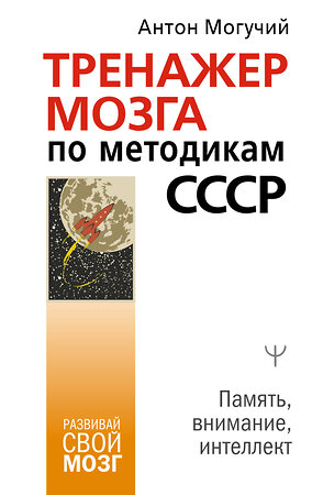 АСТ Антон Могучий "Тренажер мозга по методикам СССР. Память, внимание, интеллект" 383599 978-5-17-145977-2 