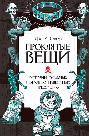 АСТ Дж. У. Окер "Проклятые вещи. Истории о самых печально известных предметах" 383652 978-5-17-155052-3 