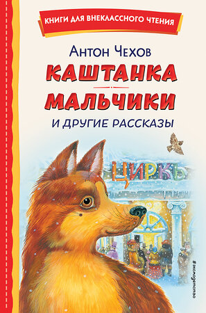 Эксмо Антон Чехов "Каштанка. Мальчики и другие рассказы (ил. М. Белоусовой, Д. Кардовского)" 384492 978-5-04-196076-6 