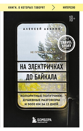 Эксмо Алексей Абанин "На электричках до Байкала. Колоритные попутчики, душевные разговоры и 5000 км за 13 дней" 384493 978-5-04-196181-7 