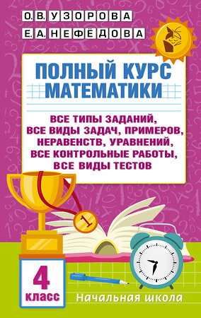 АСТ Узорова О.В., Нефедова Е.А. "Полный курс математики. 4 класс: все типы заданий, все виды задач, примеров, неравенств, все контрольные работы, все виды тестов" 384516 978-5-17-155886-4 