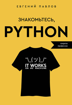 АСТ Евгений Павлов "Знакомьтесь, Python. Секреты профессии" 384572 978-5-17-156999-0 