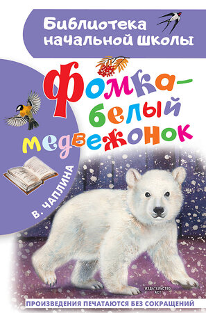 АСТ Чаплина В.В. "Фомка - белый медвежонок" 384625 978-5-17-156114-7 