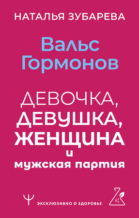 АСТ Наталья Зубарева "Вальс гормонов: девочка, девушка, женщина и мужская партия" 384669 978-5-17-158885-4 