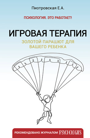 АСТ Пиотровская Е.А. "Игровая терапия. Золотой парашют для вашего ребенка" 384715 978-5-17-156355-4 