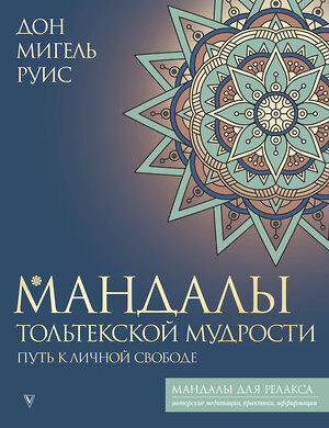 АСТ Руис Дон Мигель "Мандалы тольтекской мудрости: путь к личной свободе" 384728 978-5-17-156325-7 