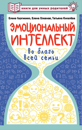 АСТ Сергиенко Елена, Хлевная Елена, Киселева Татьяна "Эмоциональный интеллект во благо всей семьи" 385174 978-5-17-157471-0 