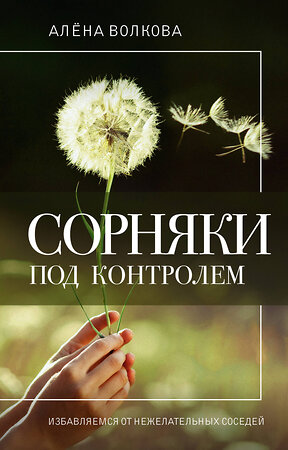 АСТ Алена Волкова "Сорняки под контролем. Избавляемся от нежелательных соседей" 385203 978-5-17-157288-4 