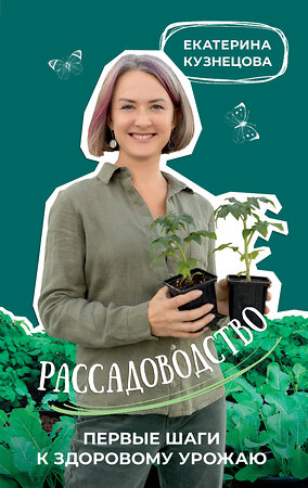 АСТ Екатерина Кузнецова "Рассадоводство. Первые шаги к здоровому урожаю" 385267 978-5-17-157334-8 