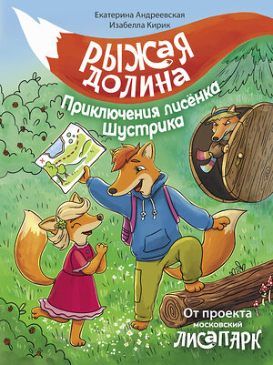 АСТ Екатерина Андреевская, Изабелла Кирик "Рыжая долина. Приключения лисенка Шустрика" 385388 978-5-17-157554-0 