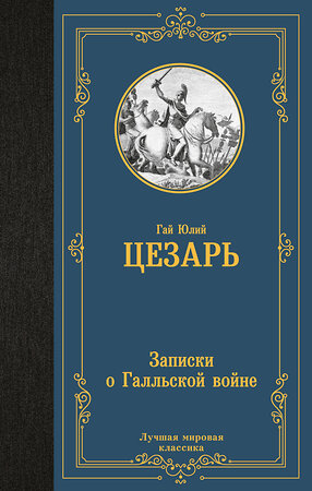 АСТ Гай Юлий Цезарь "Записки о Галльской войне" 385667 978-5-17-158138-1 