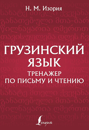 АСТ Н. М. Изория "Грузинский язык. Тренажер по письму и чтению" 385739 978-5-17-158253-1 