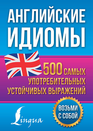 АСТ Голицына Н.Ю. "Английские идиомы. 500 самых употребительных устойчивых выражений" 385781 978-5-17-158327-9 