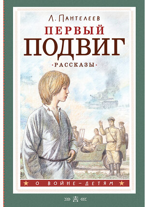 АСТ Пантелеев Л. "Первый подвиг. Рассказы" 385878 978-5-17-158520-4 