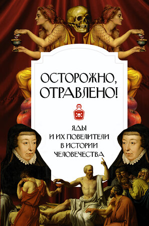 АСТ . "Осторожно, отравлено! Яды и их повелители в истории человечества" 386036 978-5-17-158876-2 