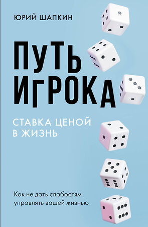 АСТ Шапкин Ю.В. "Путь игрока. Ставка ценой в жизнь: как не дать слабостям управлять вашей жизнью" 386243 978-5-17-160541-4 