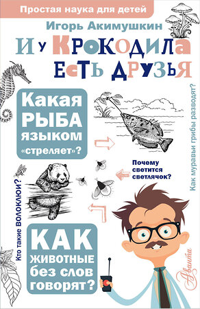 АСТ Акимушкин И. И. "И у крокодила есть друзья" 386258 978-5-17-159499-2 