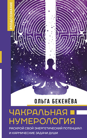 АСТ Ольга Бекенёва "Чакральная нумерология. Раскрой свой энергетический потенциал и кармические задачи души" 386443 978-5-17-160517-9 