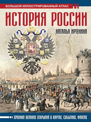 АСТ Наталья Иртенина "История России: иллюстрированный атлас" 386493 978-5-17-160038-9 