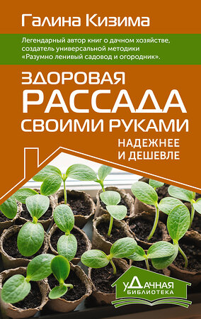 АСТ Галина Кизима "Здоровая рассада своими руками. Надежнее и дешевле" 386498 978-5-17-160042-6 