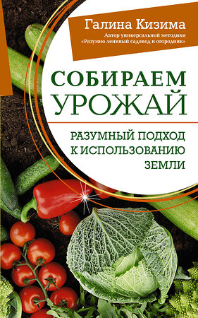 АСТ Галина Кизима "Собираем урожай. Разумный подход к использованию земли" 386530 978-5-17-160087-7 