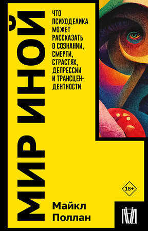 АСТ Майкл Поллан "Мир иной. Что психоделика может рассказать о сознании, смерти, страстях, депрессии и трансцендентности" 386574 978-5-17-160183-6 