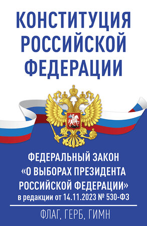 АСТ . "Конституция Российской Федерации и Федеральный закон "О выборах Президента Российской Федерации" в редакции от 14.11.2023 № 530-ФЗ" 387049 978-5-17-161942-8 