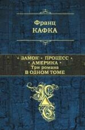 Эксмо Франц Кафка "Замок. Процесс. Америка. Три романа в одном томе" 387216 978-5-699-70302-9 