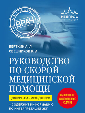 Эксмо Аркадий Вёрткин, Константин Свешников "Руководство по скорой медицинской помощи. Для врачей и фельдшеров (2-ое издание, дополненное, переработанное)" 387229 978-5-04-170541-1 
