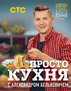 Эксмо Александр Белькович "ПроСТО кухня с Александром Бельковичем" 388414 978-5-04-092509-4 