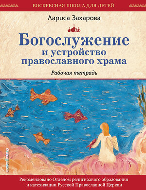 Эксмо "Богослужение и устройство православного храма. Рабочая тетрадь" 388726 978-5-04-196735-2 