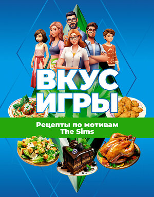 АСТ . "Вкус игры. Рецепты по мотивам The Sims" 388902 978-5-17-159924-9 