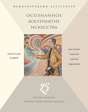 Эксмо Андре К. "Осознанное восприятие искусства (новое оформление)" 399159 978-5-04-099440-3 