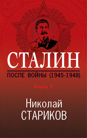 Эксмо Николай Стариков "Сталин. После войны. Книга первая. 1945-1948" 399234 978-5-04-106691-8 