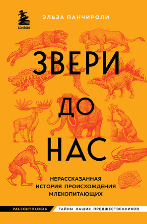 Эксмо Эльза Панчироли "Звери до нас. Нерассказанная история происхождения млекопитающих" 399809 978-5-04-164405-5 