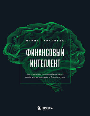 Эксмо Ирина Туралиева "Финансовый интеллект. Как управлять личными финансами, чтобы жить в достатке и благополучии" 399825 978-5-04-166834-1 