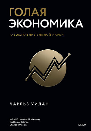 Эксмо Чарльз Уилан "Голая экономика. Разоблачение унылой науки" 399869 978-5-00195-443-9 