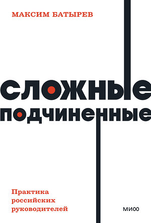 Эксмо Максим Батырев "Сложные подчиненные. Практика российских руководителей. NEON Pocketbooks" 399894 978-5-00195-767-6 
