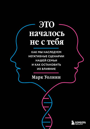 Эксмо Марк Уолинн "Это началось не с тебя. Как мы наследуем негативные сценарии нашей семьи и как остановить их влияние (подарочное издание)" 399963 978-5-04-175411-2 