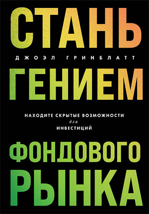 Эксмо Джоэл Гринблатт "Стань гением фондового рынка. Находите скрытые возможности для инвестиций" 399975 978-5-04-193751-5 