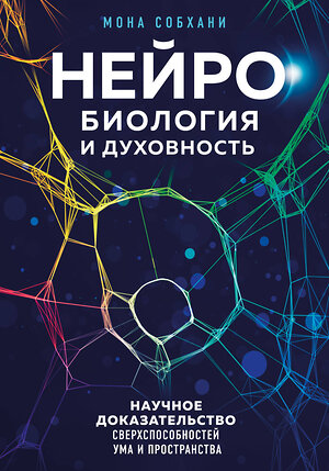 Эксмо Мона Собхани "Нейробиология и духовность. Научное доказательство сверхспособностей ума и пространства" 400008 978-5-04-177733-3 