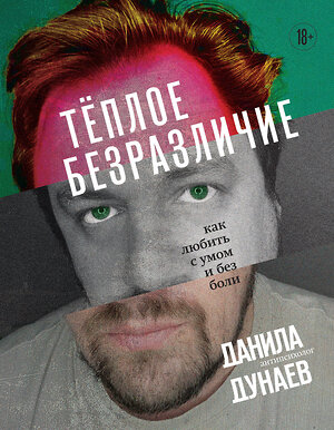 Эксмо Данила Дунаев "Тёплое безразличие. Как любить с умом и без боли" 400073 978-5-04-181419-9 