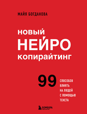 Эксмо Майя Богданова "Новый нейрокопирайтинг. 99 способов влиять на людей с помощью текста" 400156 978-5-04-195738-4 