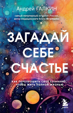 Эксмо Андрей Галкин "Загадай себе счастье. Как перепрошить свое сознание, чтобы жить полной жизнью" 400181 978-5-04-187693-7 