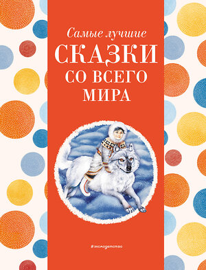 Эксмо Котовская И. "Самые лучшие сказки со всего мира (с крупными буквами, ил. А. Басюбиной)" 400385 978-5-04-192076-0 