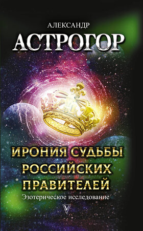 АСТ Астрогор А.А. "Ирония судьбы российских правителей. Эзотерическое исследование" 400824 978-5-17-118121-5 