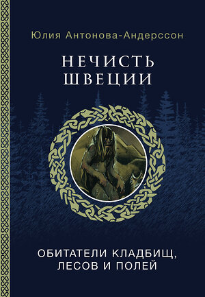 АСТ Антонова-Андерссон Ю.В. "Нечисть Швеции: обитатели кладбищ, лесов и полей" 401054 978-5-17-149071-3 