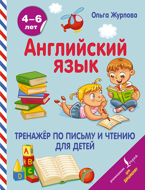 АСТ Ольга Журлова "Английский язык. Тренажер по письму и чтению для детей" 401056 978-5-17-149185-7 